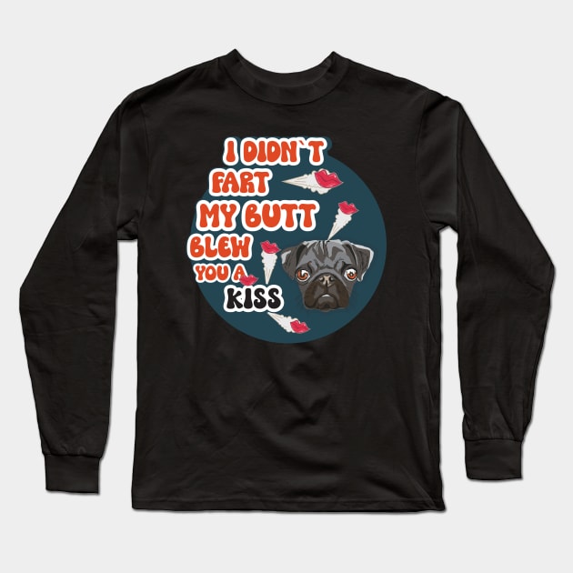 I didnt fart my butt blew you a kissFunny quote pug farting Long Sleeve T-Shirt by HomeCoquette